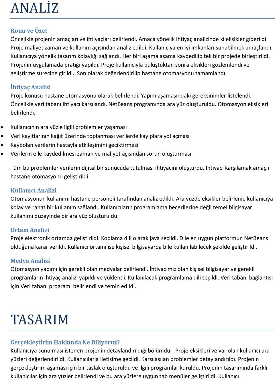 Proje kullanıcıyla buluştuktan sonra eksikleri gözlemlendi ve geliştirme sürecine girildi. Son olarak değerlendirilip hastane otomasyonu tamamlandı.