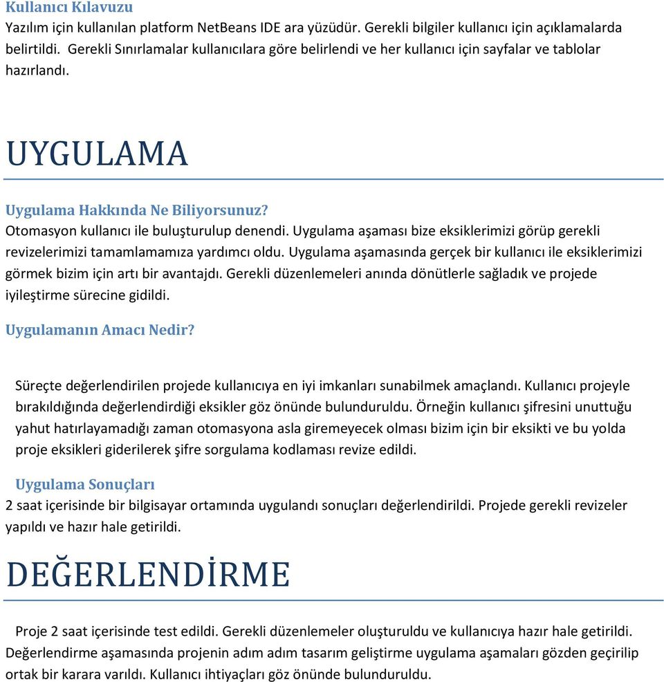 Uygulama aşaması bize eksiklerimizi görüp gerekli revizelerimizi tamamlamamıza yardımcı oldu. Uygulama aşamasında gerçek bir kullanıcı ile eksiklerimizi görmek bizim için artı bir avantajdı.