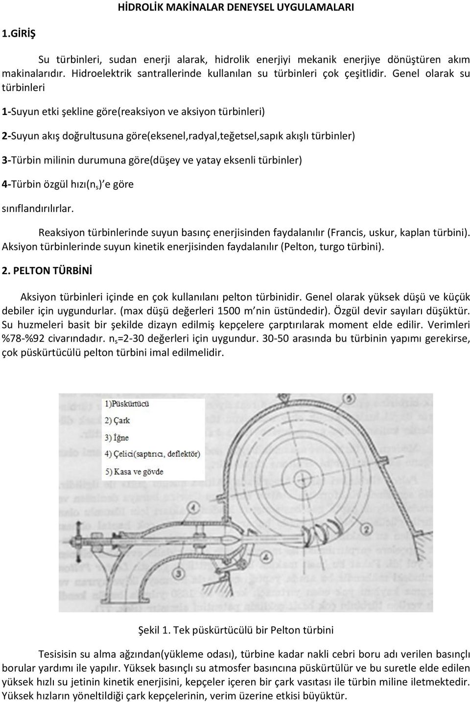 Genel olarak su türbinleri 1-Suyun etki şekline göre(reaksiyon ve aksiyon türbinleri) 2-Suyun akış doğrultusuna göre(eksenel,radyal,teğetsel,sapık akışlı türbinler) 3-Türbin milinin durumuna