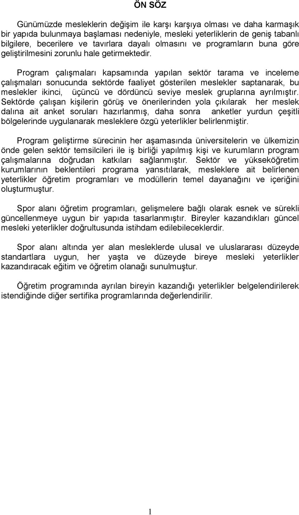 Program çalışmaları kapsamında yapılan sektör tarama ve inceleme çalışmaları sonucunda sektörde faaliyet gösterilen meslekler saptanarak, bu meslekler ikinci, üçüncü ve dördüncü seviye meslek