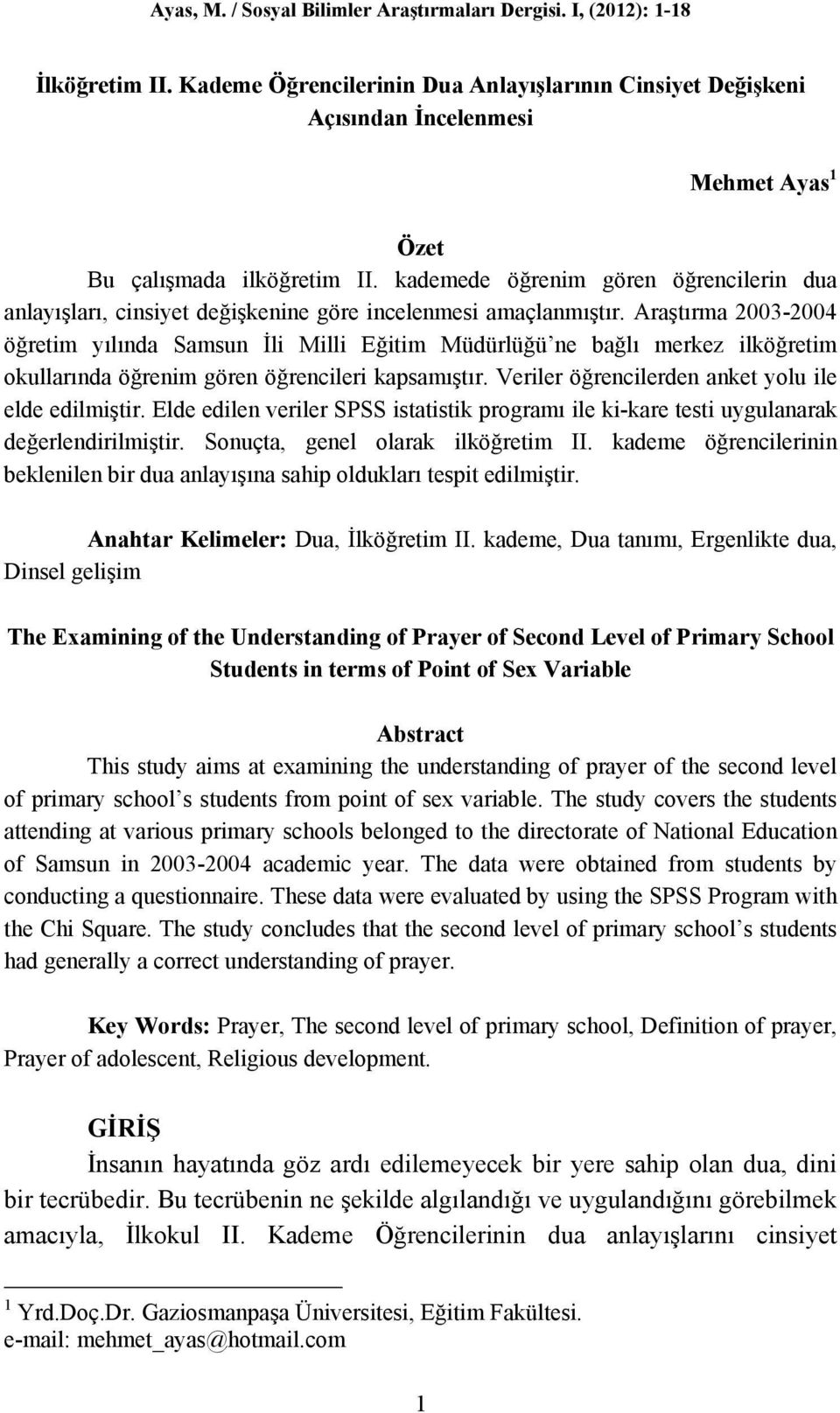 Araştırma 2003-2004 öğretim yılında Samsun İli Milli Eğitim Müdürlüğü ne bağlı merkez ilköğretim okullarında öğrenim gören öğrencileri kapsamıştır.