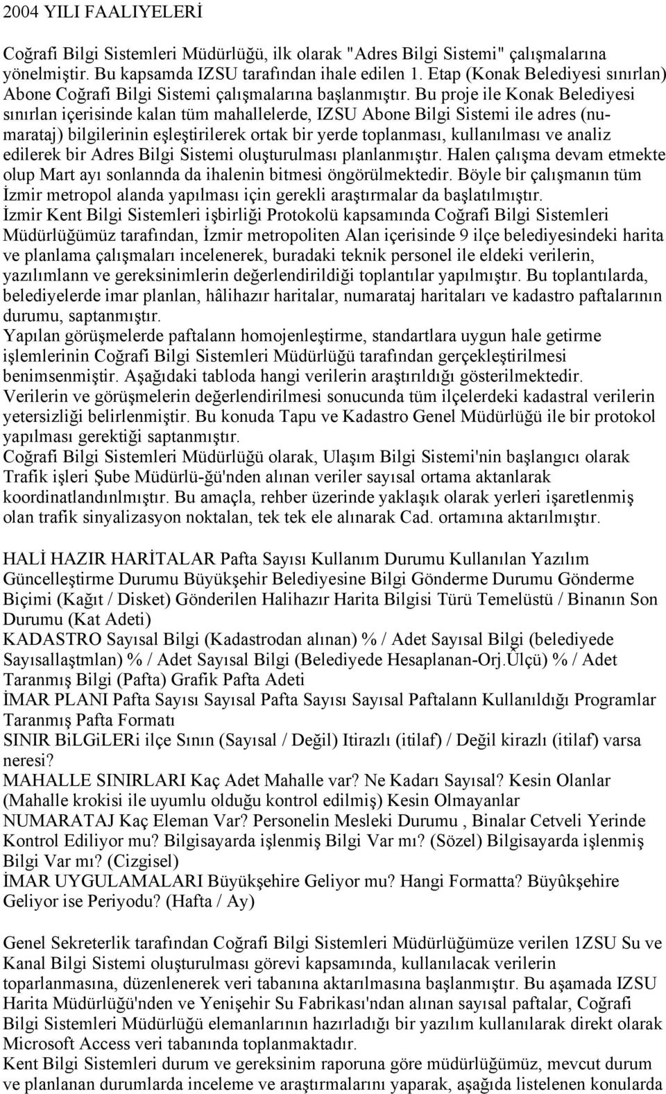 Bu proje ile Konak Belediyesi sınırlan içerisinde kalan tüm mahallelerde, IZSU Abone Bilgi Sistemi ile adres (numarataj) bilgilerinin eşleştirilerek ortak bir yerde toplanması, kullanılması ve analiz