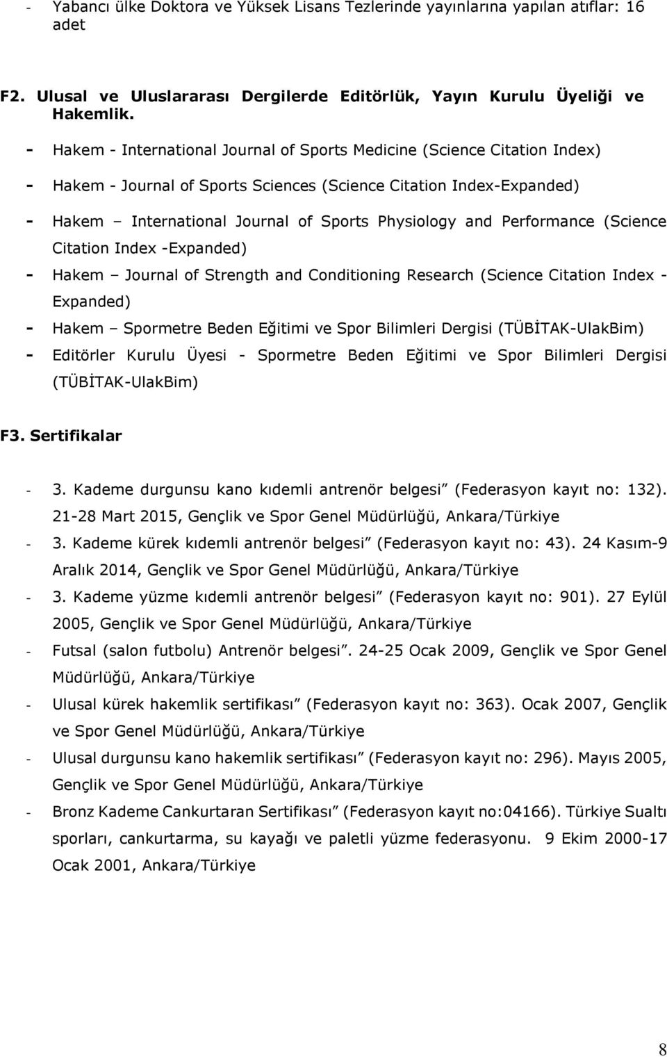 and Performance (Science Citation Index -Expanded) - Hakem Journal of Strength and Conditioning Research (Science Citation Index - Expanded) - Hakem Spormetre Beden Eğitimi ve Spor Bilimleri Dergisi