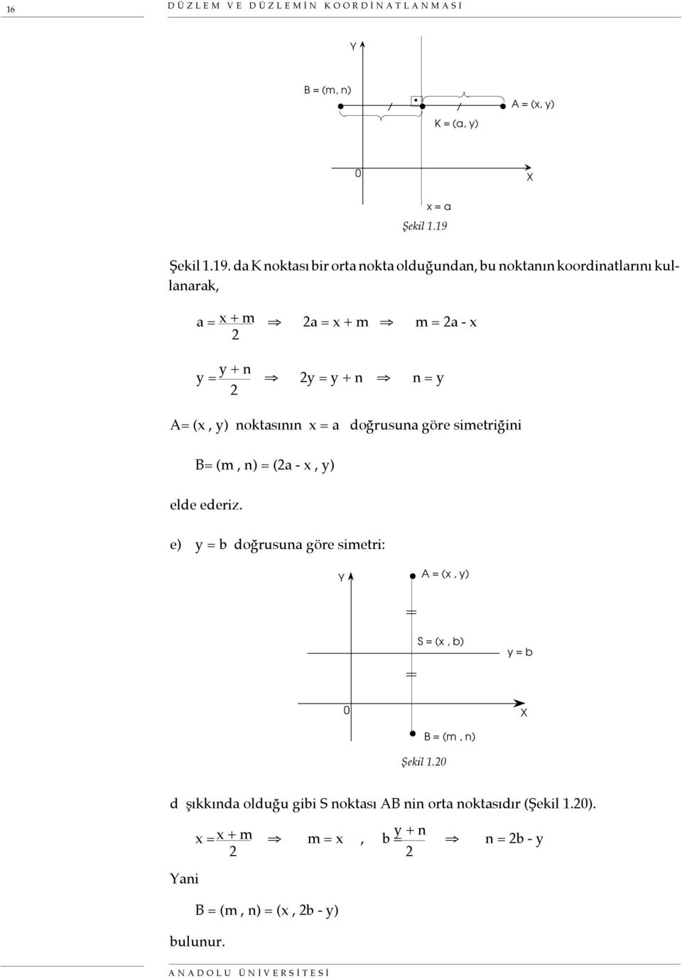 da K noktası bir orta nokta olduğundan, bu noktanın koordinatlarını kullanarak, a = x + m y = y + n a = x + m m = a - x y = y + n n = y A= (x,