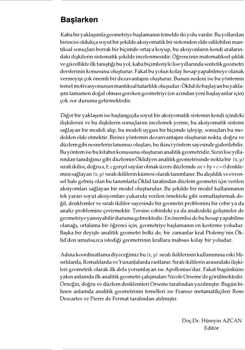 sistematik şekilde incelenmesidir. Öğrencinin matematiksel şıklık ve güzellikte ilk tanıştığı bu yol, kaba biçimleriyle lise yıllarında sentetik geometri derslerinin konusunu oluşturur.