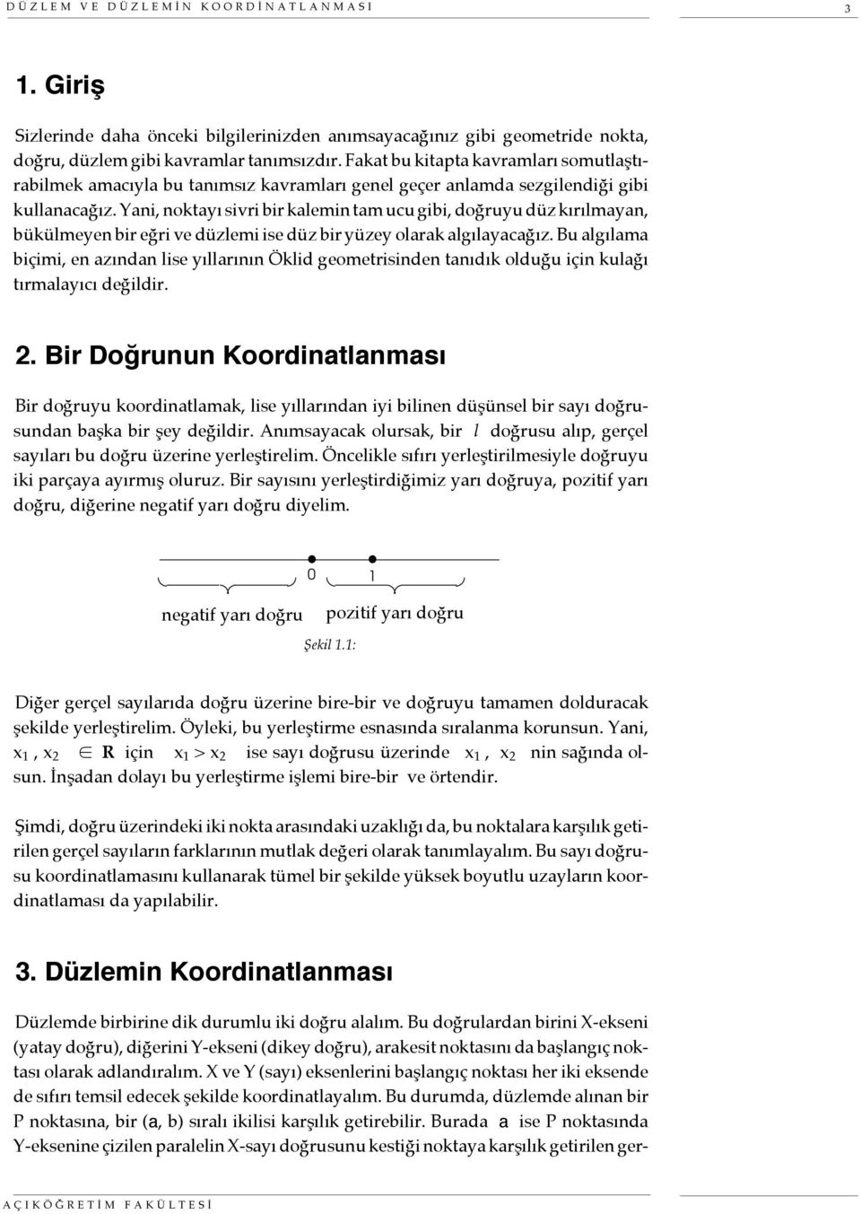 ani, noktayı sivri bir kalemin tam ucu gibi, doğruyu düz kırılmayan, bükülmeyen bir eğri ve düzlemi ise düz bir yüzey olarak algılayacağız.