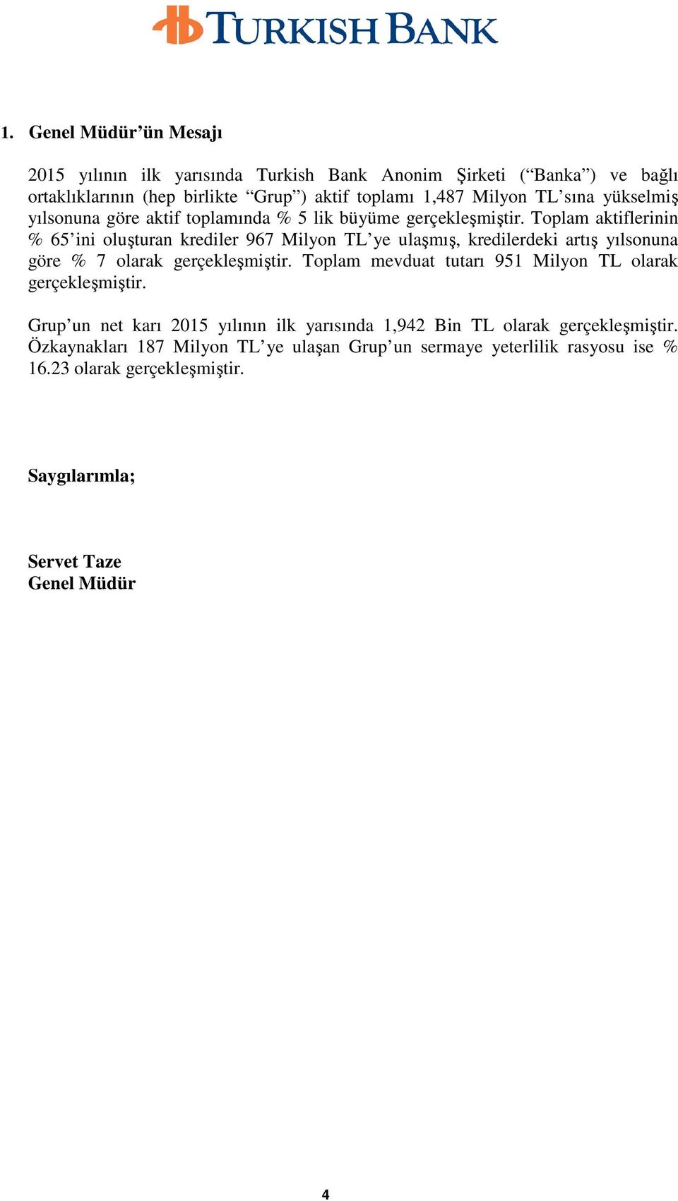 Toplam aktiflerinin % 65 ini oluşturan krediler 967 Milyon TL ye ulaşmış, kredilerdeki artış yılsonuna göre % 7 olarak gerçekleşmiştir.