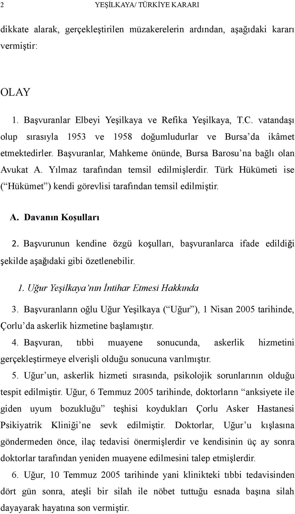Türk Hükümeti ise ( Hükümet ) kendi görevlisi tarafından temsil edilmiştir. A. Davanın Koşulları 2.