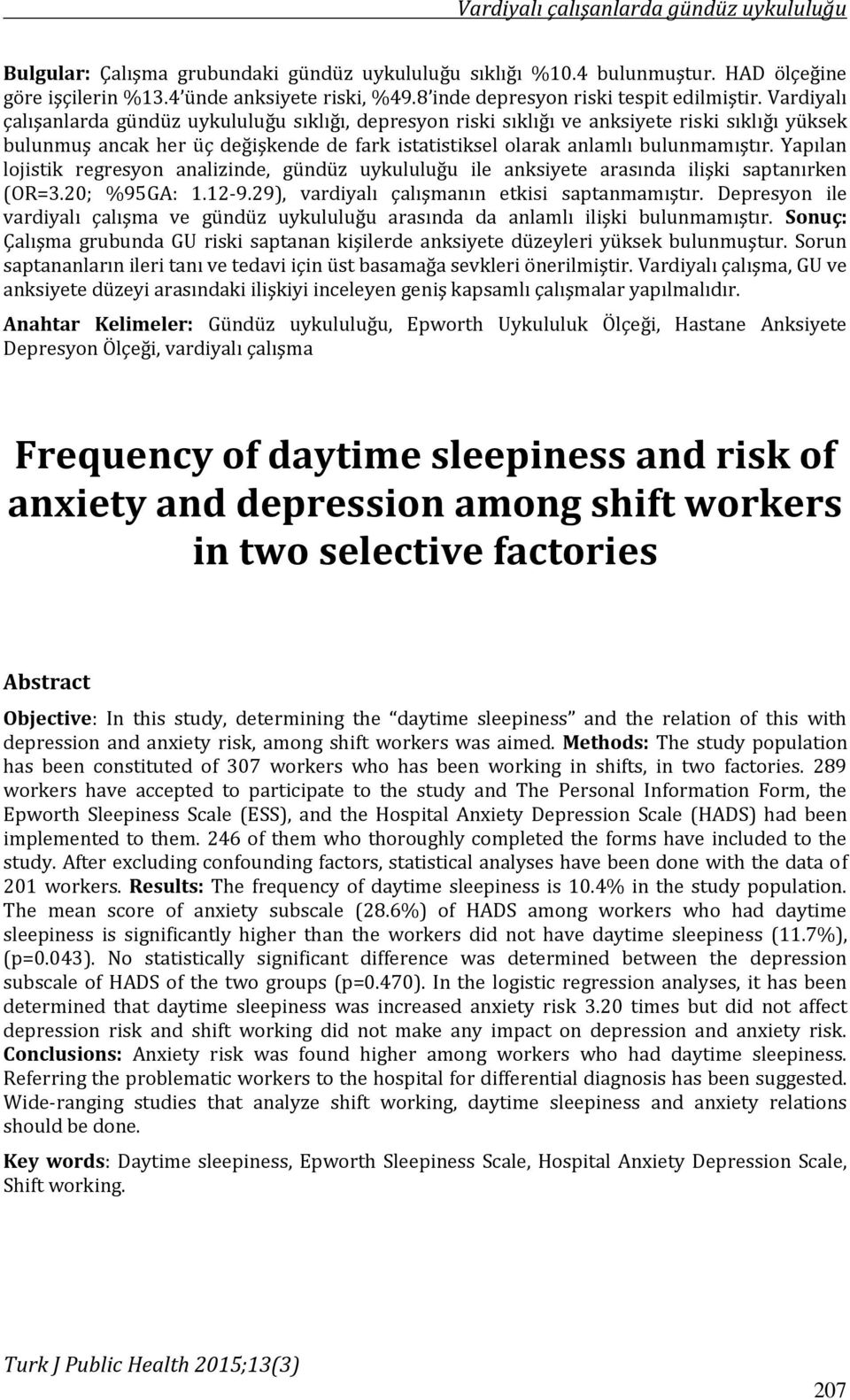 Yapılan lojistik regresyon analizinde, gündüz uykululuğu ile anksiyete arasında ilişki saptanırken (OR=3.20; %95GA: 1.12-9.29), vardiyalı çalışmanın etkisi saptanmamıştır.