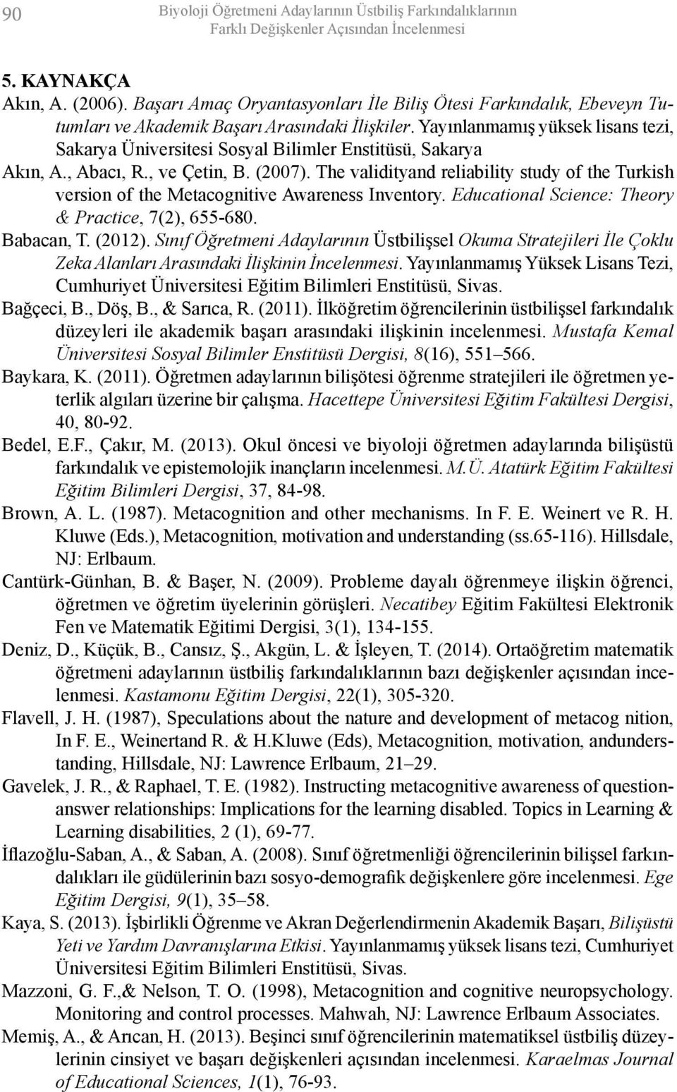 Yayınlanmamış yüksek lisans tezi, Sakarya Üniversitesi Sosyal Bilimler Enstitüsü, Sakarya Akın, A., Abacı, R., ve Çetin, B. (2007).