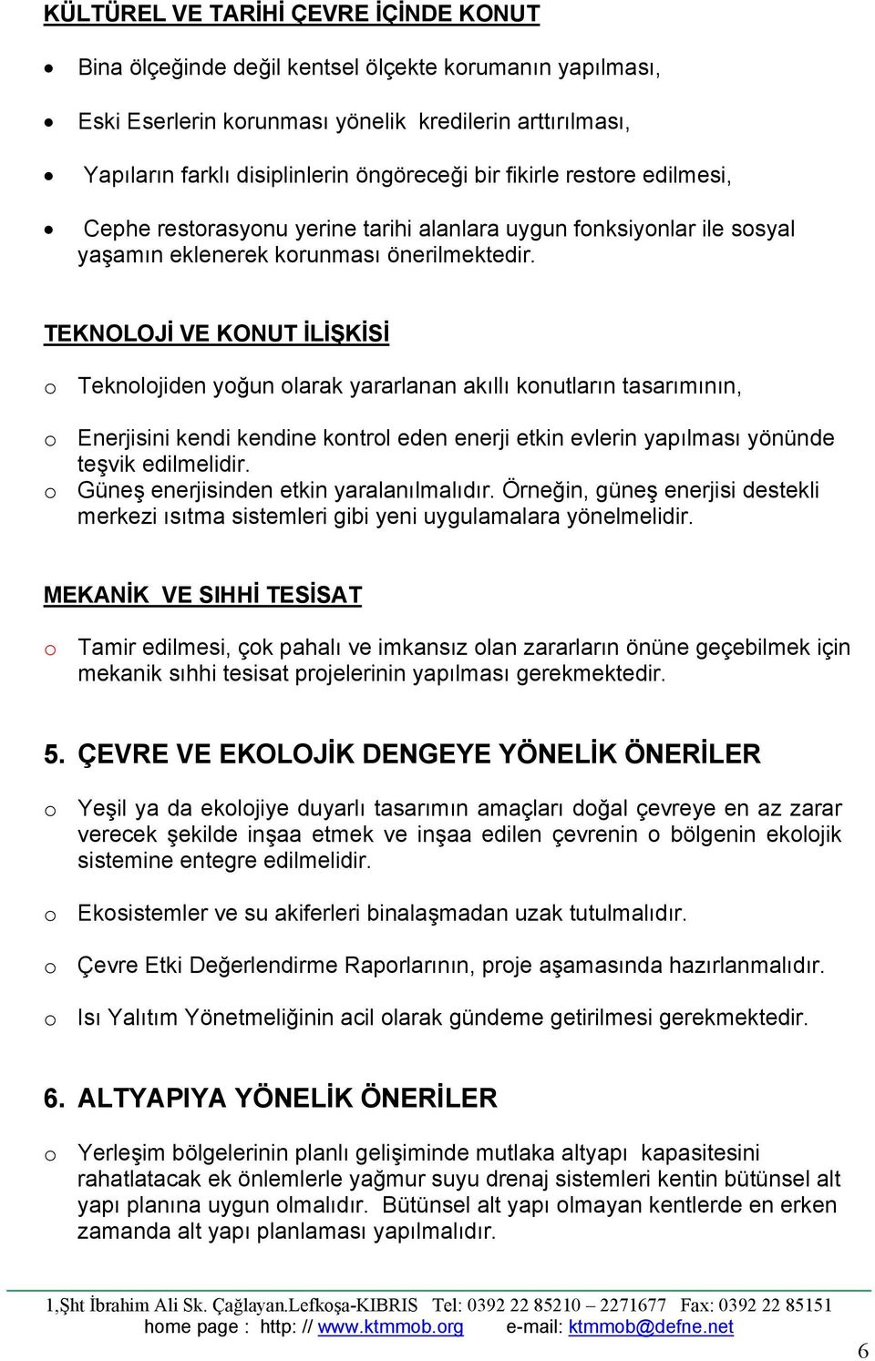 TEKNOLOJİ VE KONUT İLİŞKİSİ o Teknolojiden yoğun olarak yararlanan akıllı konutların tasarımının, o Enerjisini kendi kendine kontrol eden enerji etkin evlerin yapılması yönünde teşvik edilmelidir.