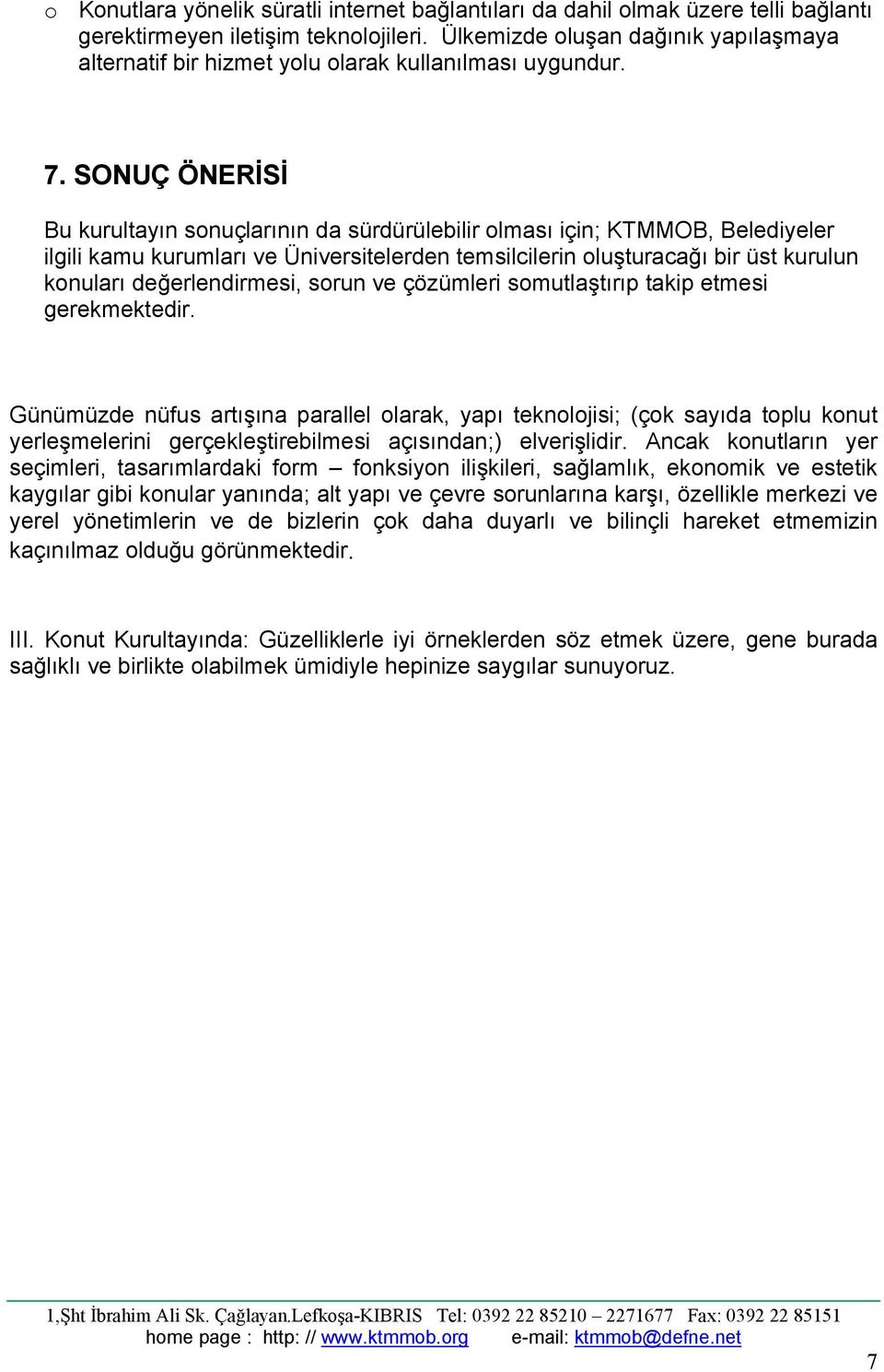 SONUÇ ÖNERİSİ Bu kurultayın sonuçlarının da sürdürülebilir olması için; KTMMOB, Belediyeler ilgili kamu kurumları ve Üniversitelerden temsilcilerin oluşturacağı bir üst kurulun konuları