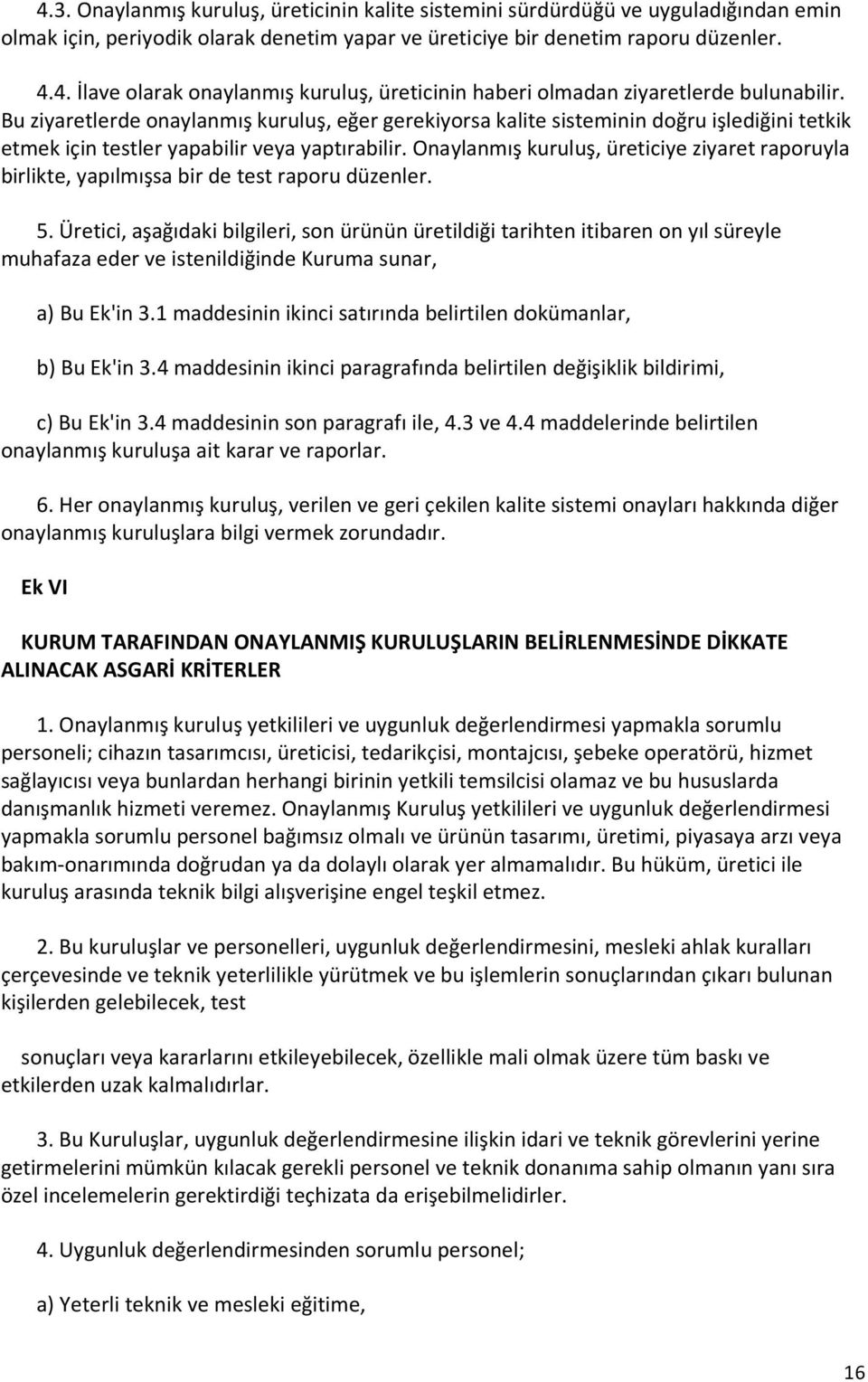 Onaylanmış kuruluş, üreticiye ziyaret raporuyla birlikte, yapılmışsa bir de test raporu düzenler. 5.