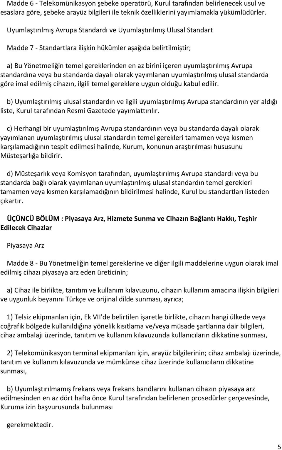 uyumlaştırılmış Avrupa standardına veya bu standarda dayalı olarak yayımlanan uyumlaştırılmış ulusal standarda göre imal edilmiş cihazın, ilgili temel gereklere uygun olduğu kabul edilir.