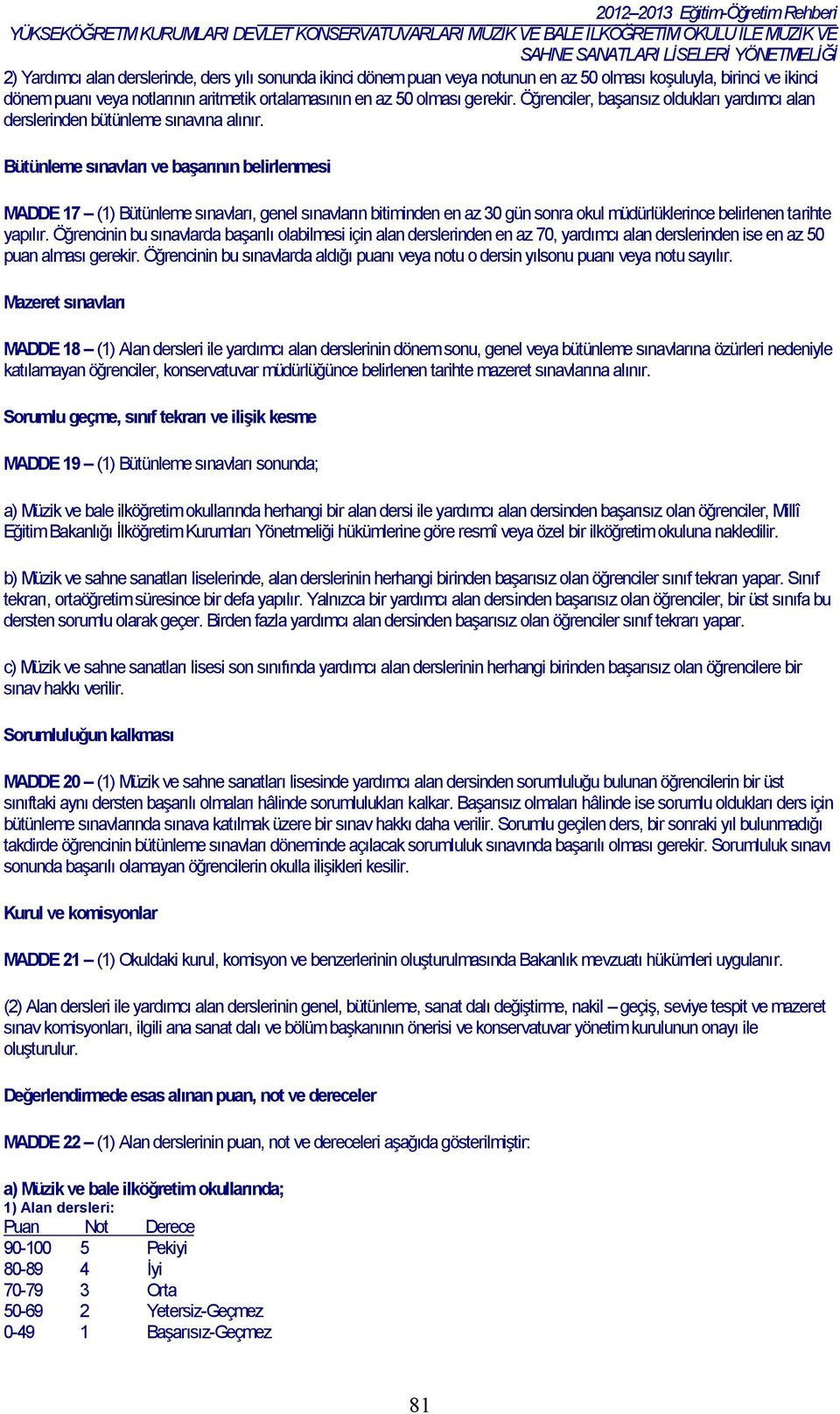 Bütünleme sınavları ve başarının belirlenmesi MADDE 17 (1) Bütünleme sınavları, genel sınavların bitiminden en az 30 gün sonra okul müdürlüklerince belirlenen tarihte yapılır.