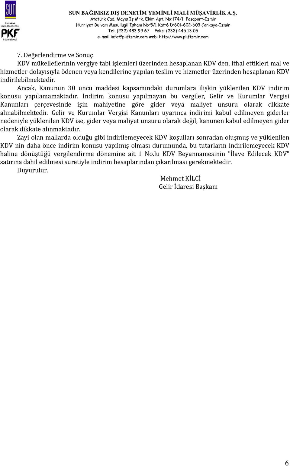 İndirim konusu yapılmayan bu vergiler, Gelir ve Kurumlar Vergisi Kanunları çerçevesinde işin mahiyetine göre gider veya maliyet unsuru olarak dikkate alınabilmektedir.