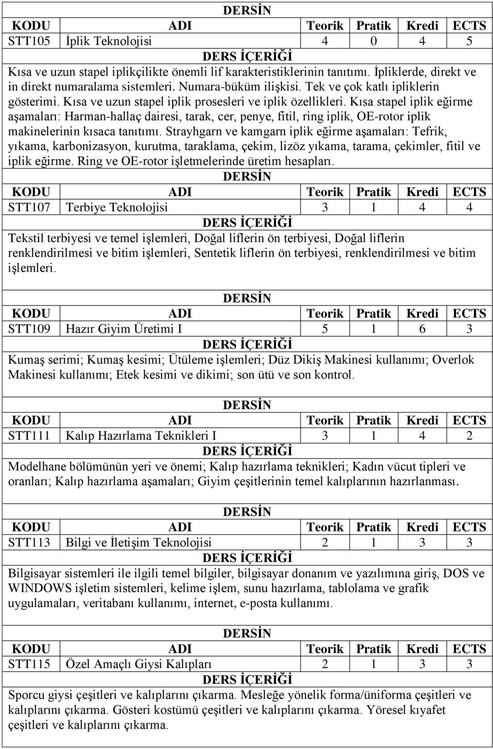 Kısa stapel iplik eğirme aşamaları: Harman-hallaç dairesi, tarak, cer, penye, fitil, ring iplik, OE-rotor iplik makinelerinin kısaca tanıtımı.