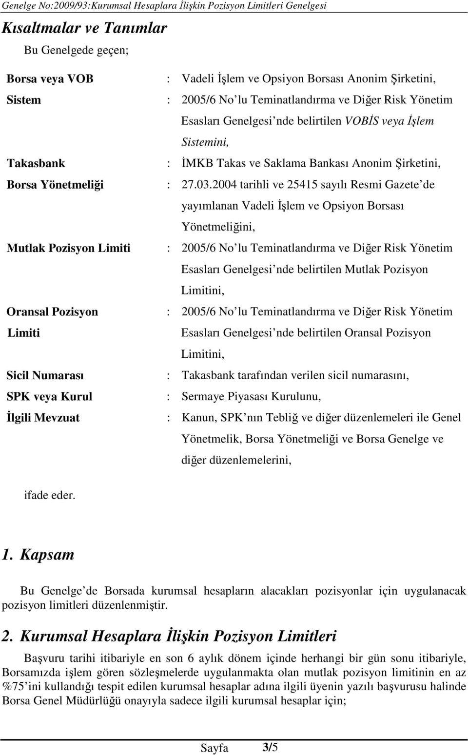 2004 tarihli ve 25415 sayılı Resmi Gazete de yayımlanan Vadeli İşlem ve Opsiyon Borsası Yönetmeliğini, Esasları Genelgesi nde belirtilen Mutlak Pozisyon Limitini, Esasları Genelgesi nde belirtilen