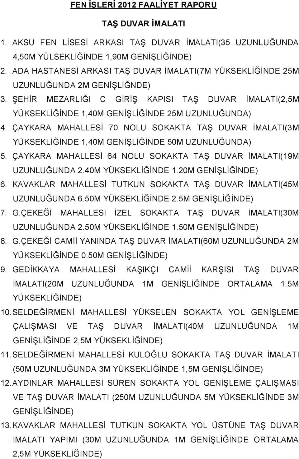 ÇAYKARA MAHALLESİ 70 NOLU SOKAKTA TAŞ DUVAR İMALATI(3M YÜKSEKLİĞİNDE 1,40M GENİŞLİĞİNDE 50M UZUNLUĞUNDA) 5. ÇAYKARA MAHALLESİ 64 NOLU SOKAKTA TAŞ DUVAR İMALATI(19M UZUNLUĞUNDA 2.40M YÜKSEKLİĞİNDE 1.