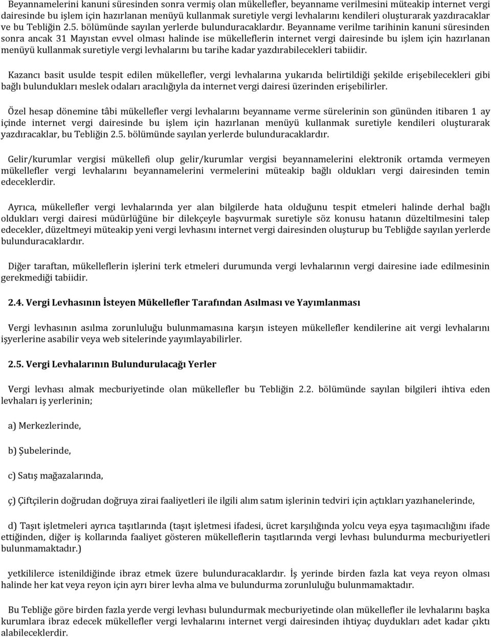 Beyanname verilme tarihinin kanuni süresinden sonra ancak 31 Mayıstan evvel olması halinde ise mükelleflerin internet vergi dairesinde bu işlem için hazırlanan menüyü kullanmak suretiyle vergi