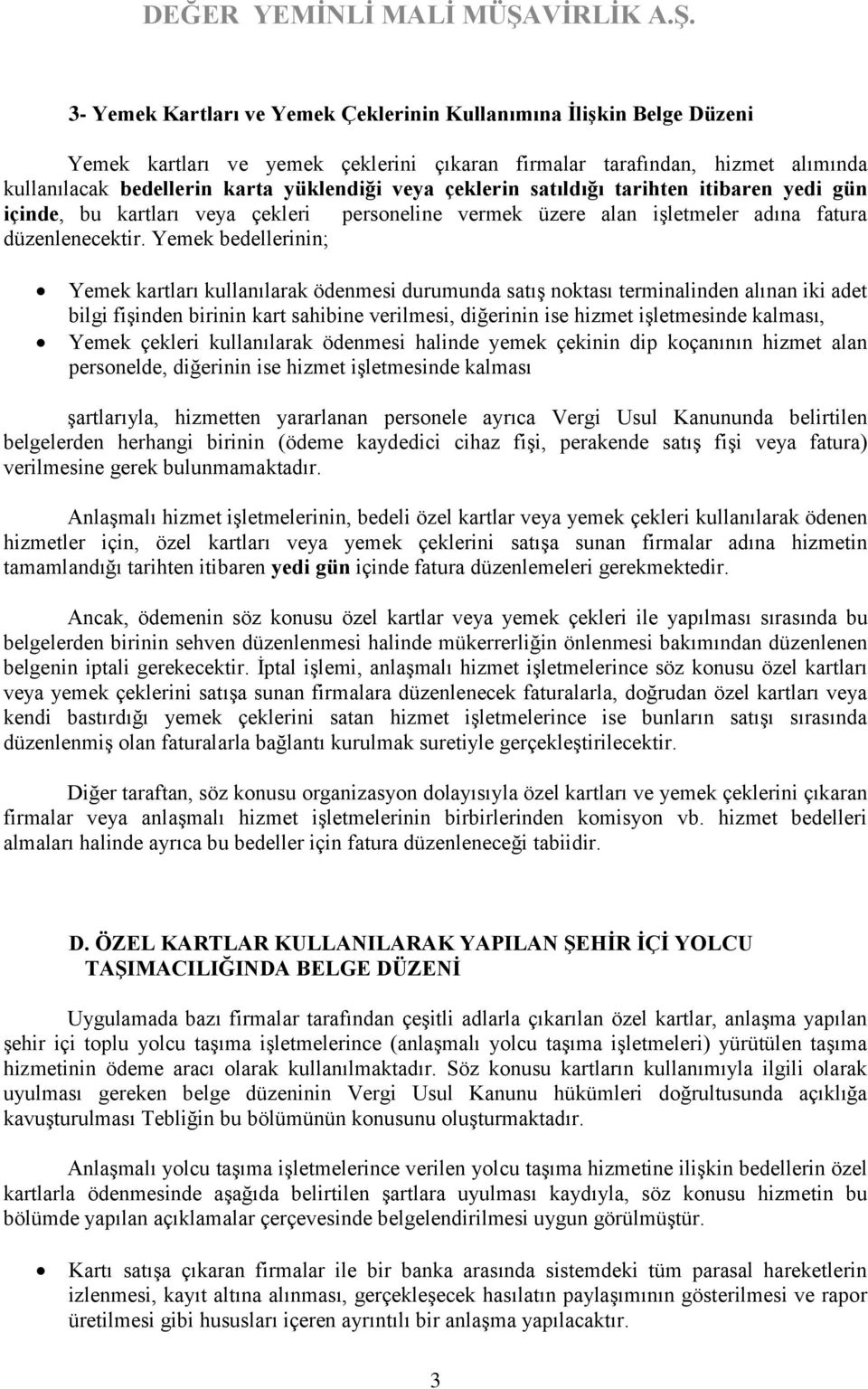 Yemek bedellerinin; Yemek kartları kullanılarak ödenmesi durumunda satış noktası terminalinden alınan iki adet bilgi fişinden birinin kart sahibine verilmesi, diğerinin ise hizmet işletmesinde