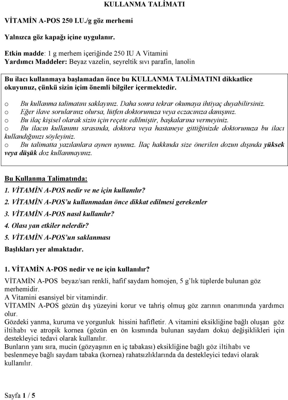 dikkatlice okuyunuz, çünkü sizin içim önemli bilgiler içermektedir. o Bu kullanma talimatını saklayınız. Daha sonra tekrar okumaya ihtiyaç duyabilirsiniz.