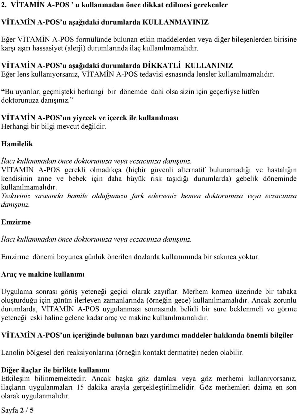 VİTAMİN A-POS u aşağıdaki durumlarda DİKKATLİ KULLANINIZ Eğer lens kullanıyorsanız, VİTAMİN A-POS tedavisi esnasında lensler kullanılmamalıdır.