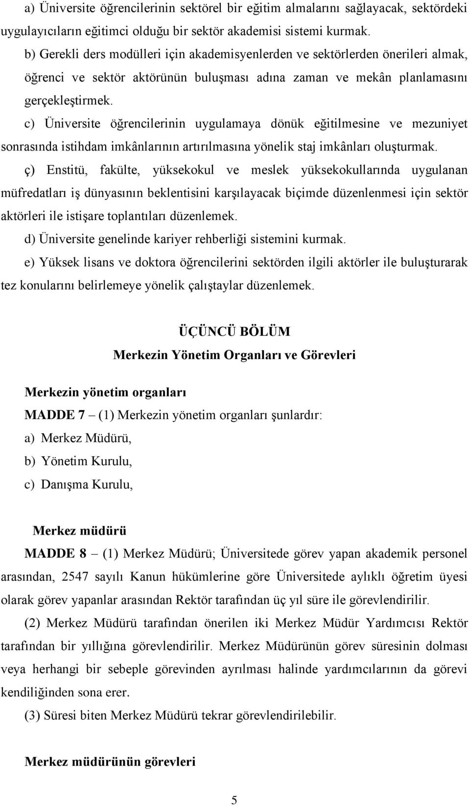 c) Üniversite öğrencilerinin uygulamaya dönük eğitilmesine ve mezuniyet sonrasında istihdam imkânlarının artırılmasına yönelik staj imkânları oluşturmak.