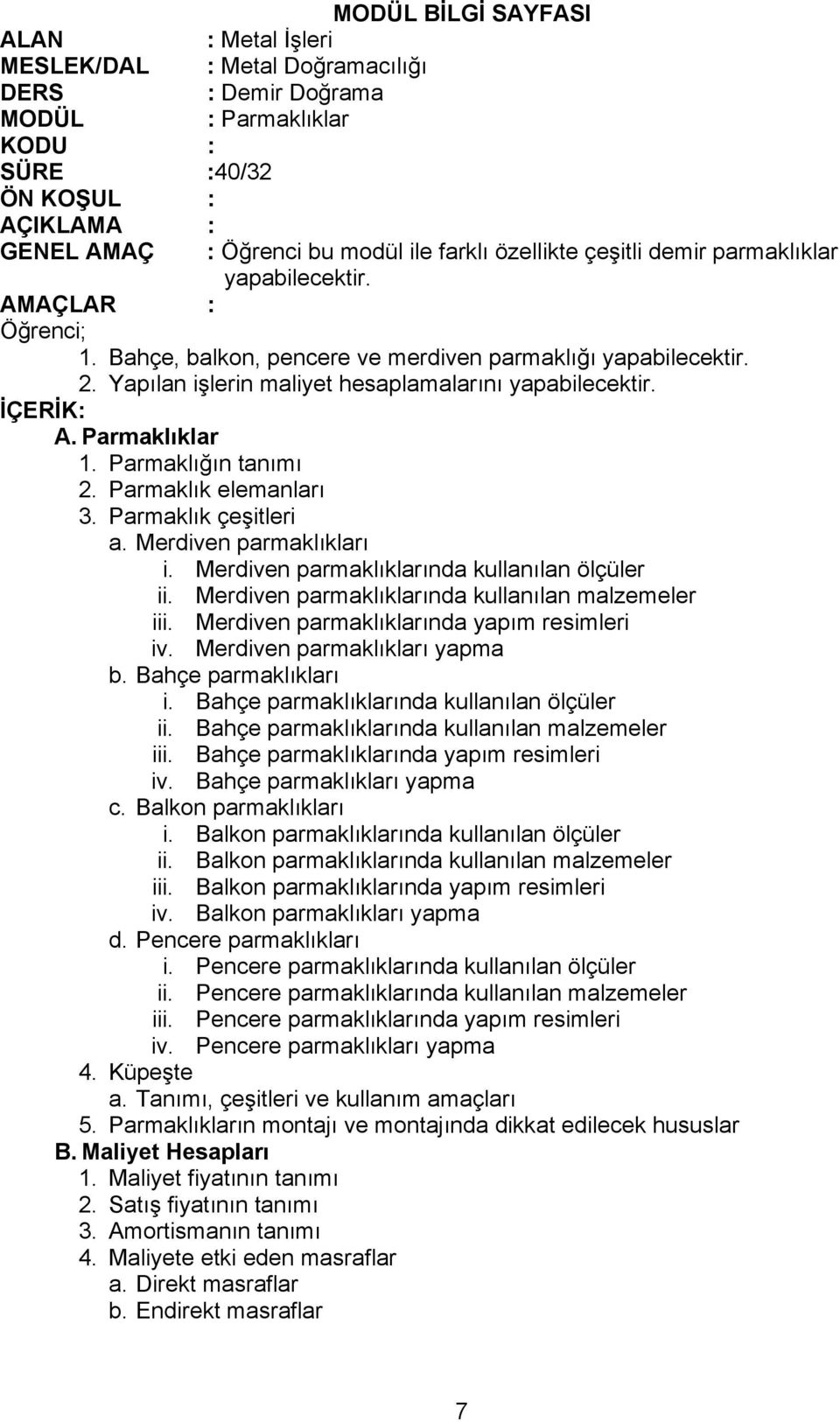 Parmaklık çeşitleri a. Merdiven parmaklıkları i. Merdiven parmaklıklarında kullanılan ölçüler ii. Merdiven parmaklıklarında kullanılan malzemeler iii. Merdiven parmaklıklarında yapım resimleri iv.