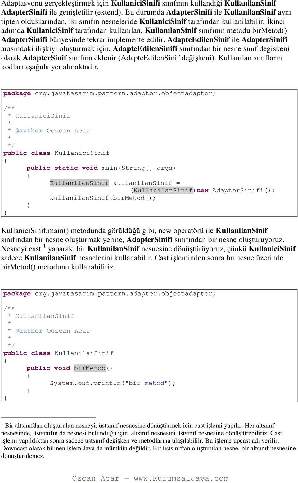 Đkinci adımda KullaniciSinif tarafından kullanılan, KullanilanSinif sınıfının metodu birmetod() AdapterSinifi bünyesinde tekrar implemente edilir.