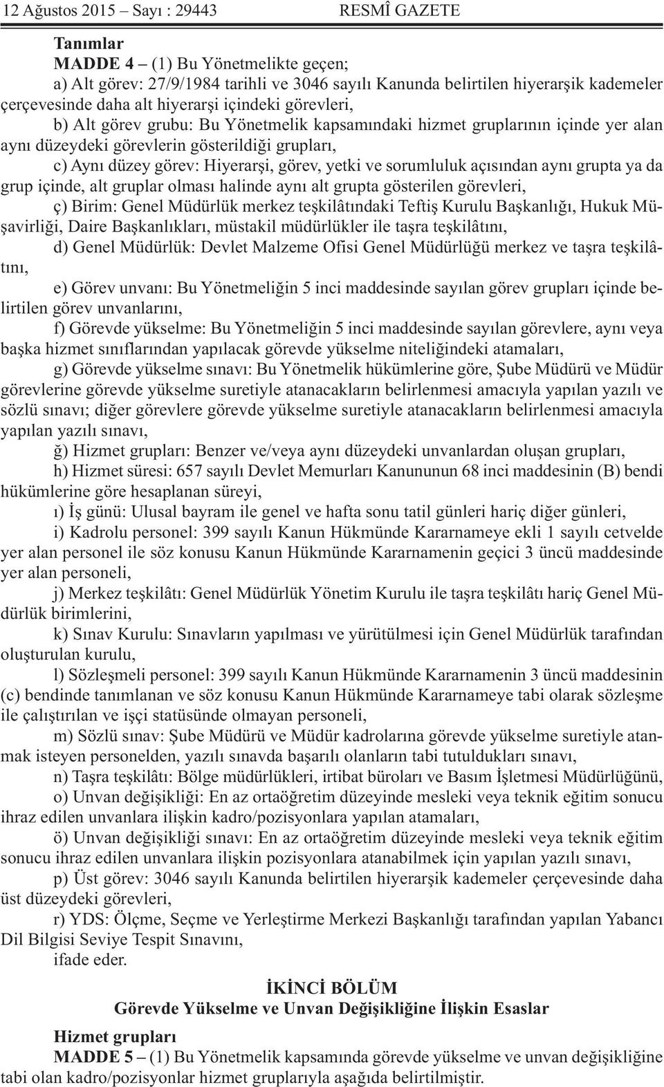 yetki ve sorumluluk açısından aynı grupta ya da grup içinde, alt gruplar olması halinde aynı alt grupta gösterilen görevleri, ç) Birim: Genel Müdürlük merkez teşkilâtındaki Teftiş Kurulu Başkanlığı,