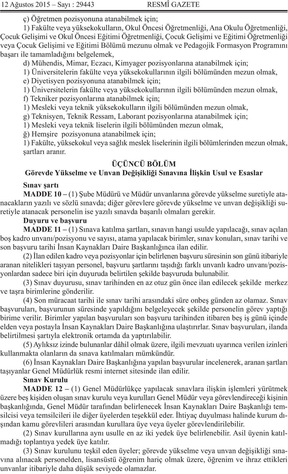 Mimar, Eczacı, Kimyager pozisyonlarına atanabilmek için; 1) Üniversitelerin fakülte veya yüksekokullarının ilgili bölümünden mezun olmak, e) Diyetisyen pozisyonuna atanabilmek için; 1)