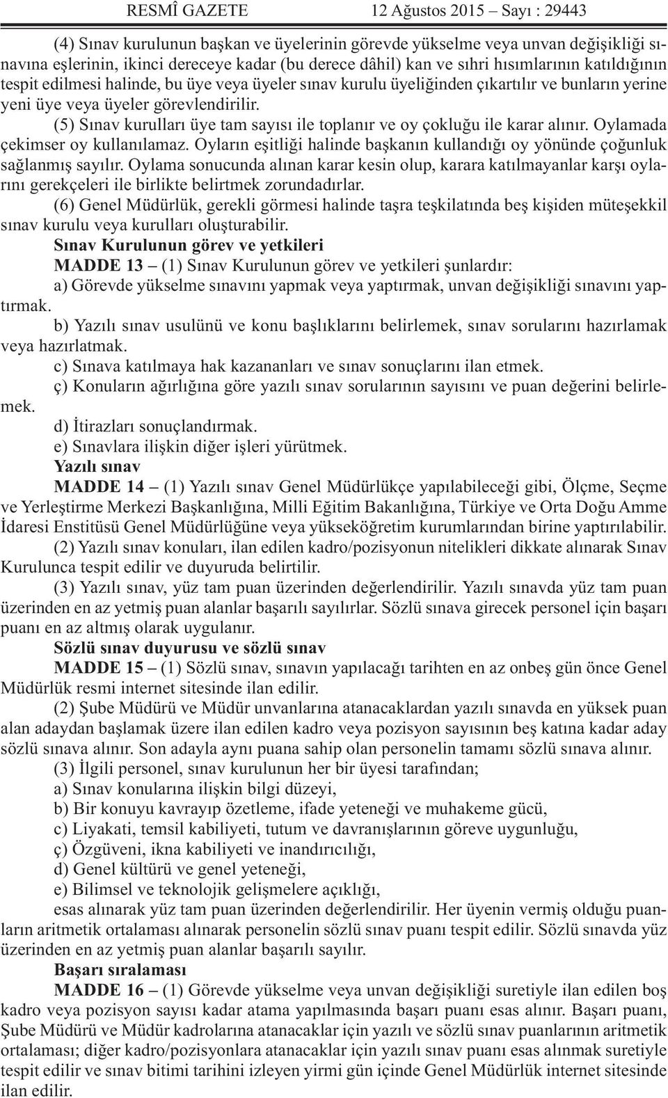 (5) Sınav kurulları üye tam sayısı ile toplanır ve oy çokluğu ile karar alınır. Oylamada çekimser oy kullanılamaz. Oyların eşitliği halinde başkanın kullandığı oy yönünde çoğunluk sağlanmış sayılır.