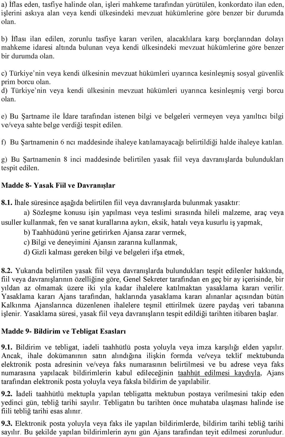 c) Türkiye nin veya kendi ülkesinin mevzuat hükümleri uyarınca kesinleşmiş sosyal güvenlik prim borcu olan. d) Türkiye nin veya kendi ülkesinin mevzuat hükümleri uyarınca kesinleşmiş vergi borcu olan.