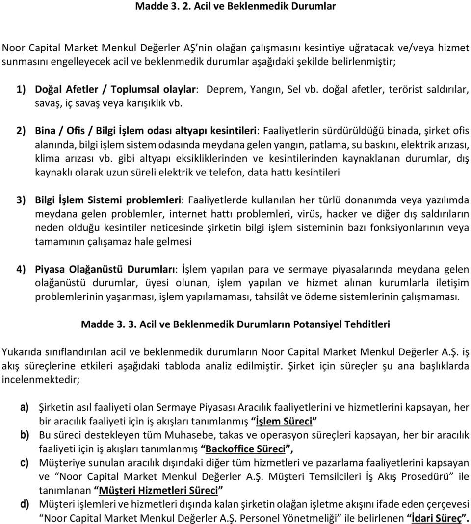 belirlenmiştir; 1) Doğal Afetler / Toplumsal olaylar: Deprem, Yangın, Sel vb. doğal afetler, terörist saldırılar, savaş, iç savaş veya karışıklık vb.