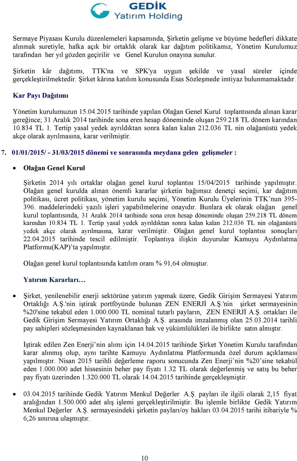 Şirket kârına katılım konusunda Esas Sözleşmede imtiyaz bulunmamaktadır. Kar Payı Dağıtımı Yönetim kurulumuzun 15.04.