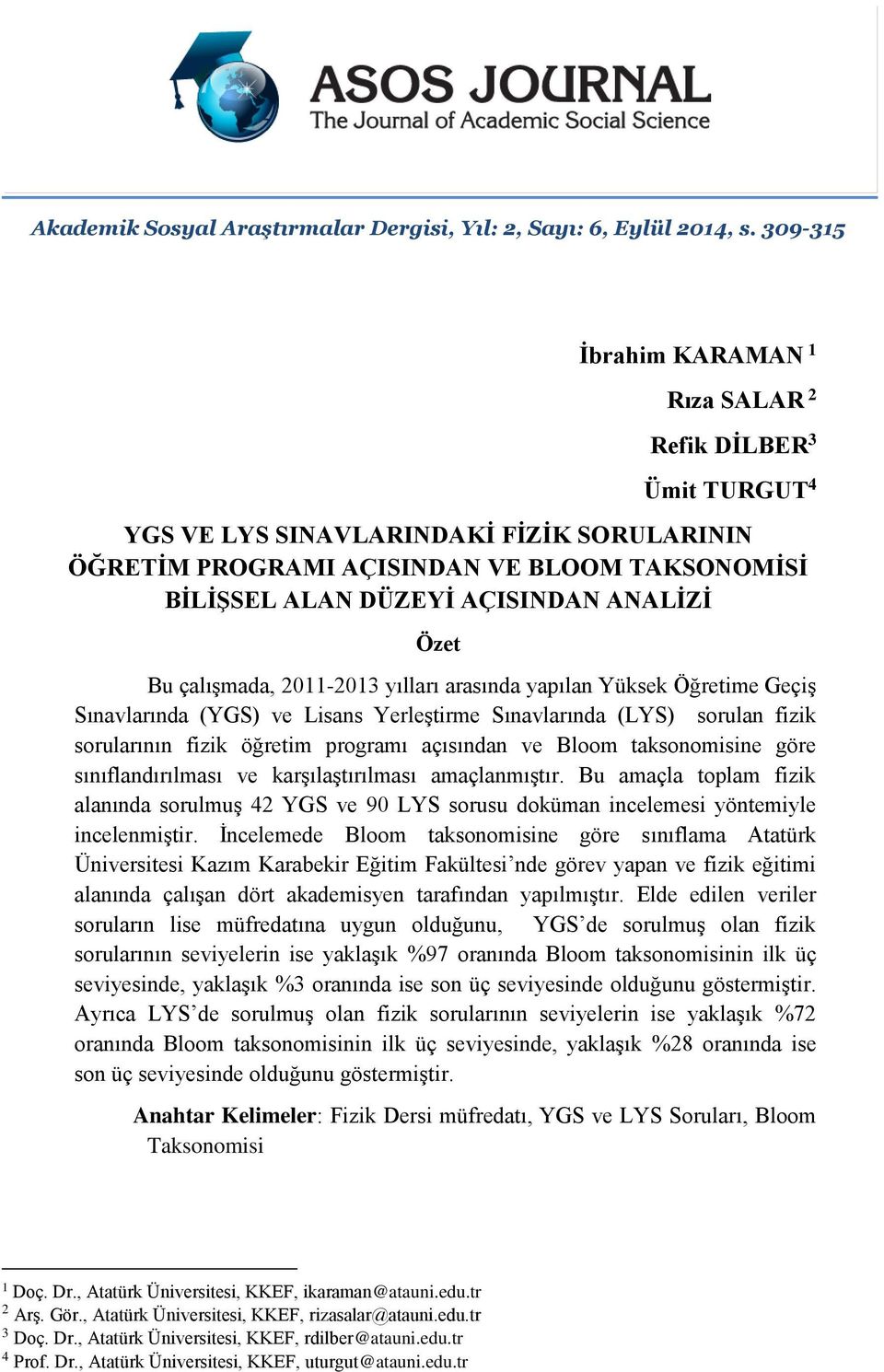 Özet Bu çalışmada, 2011-2013 yılları arasında yapılan Yüksek Öğretime Geçiş Sınavlarında (YGS) ve Lisans Yerleştirme Sınavlarında (LYS) sorulan fizik sorularının fizik öğretim programı açısından ve