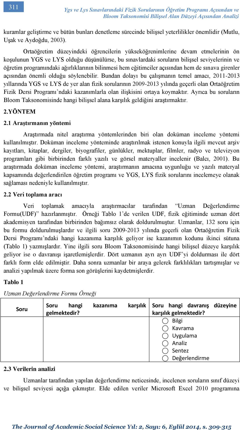 Ortaöğretim düzeyindeki öğrencilerin yükseköğrenimlerine devam etmelerinin ön koşulunun YGS ve LYS olduğu düşünülürse, bu sınavlardaki soruların bilişsel seviyelerinin ve öğretim programındaki