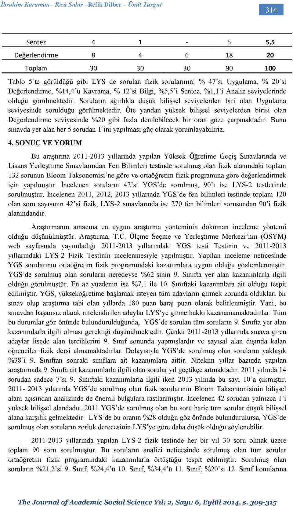 Soruların ağırlıkla düşük bilişsel seviyelerden biri olan Uygulama seviyesinde sorulduğu görülmektedir.