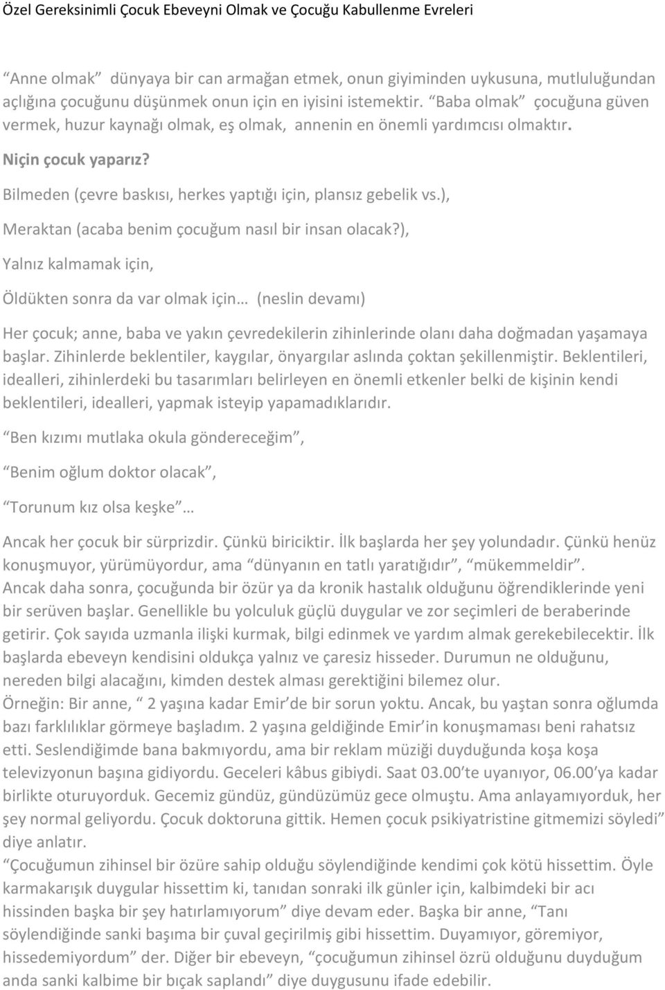 Bilmeden (çevre baskısı, herkes yaptığı için, plansız gebelik vs.), Meraktan (acaba benim çocuğum nasıl bir insan olacak?