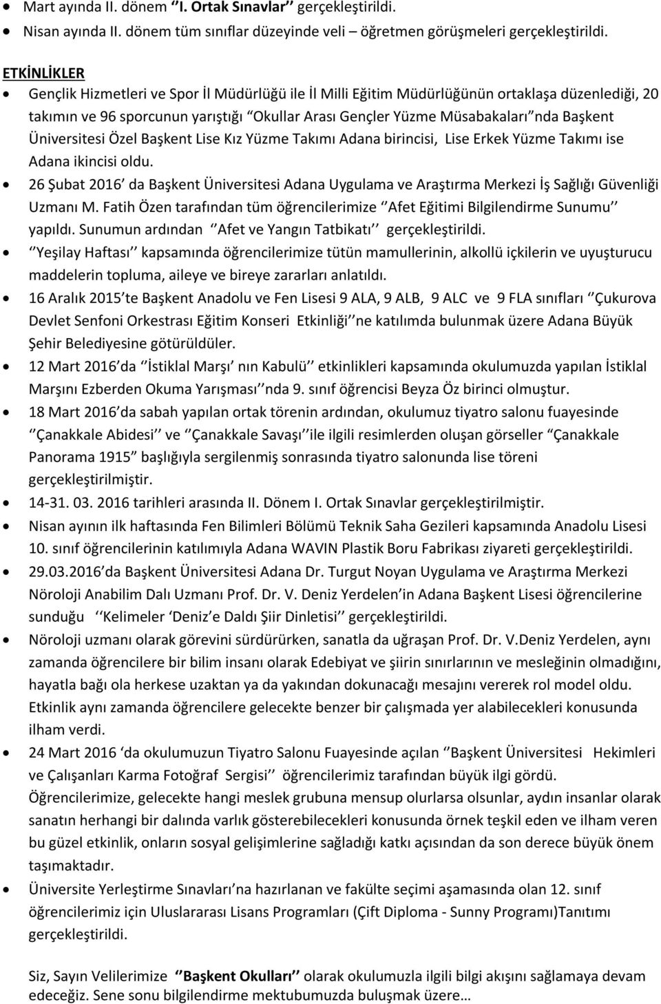 Okullar Arası Gençler Yüzme Müsabakaları nda Başkent Üniversitesi Özel Başkent Lise Kız Yüzme Takımı Adana birincisi, Lise Erkek Yüzme Takımı ise Adana ikincisi oldu.