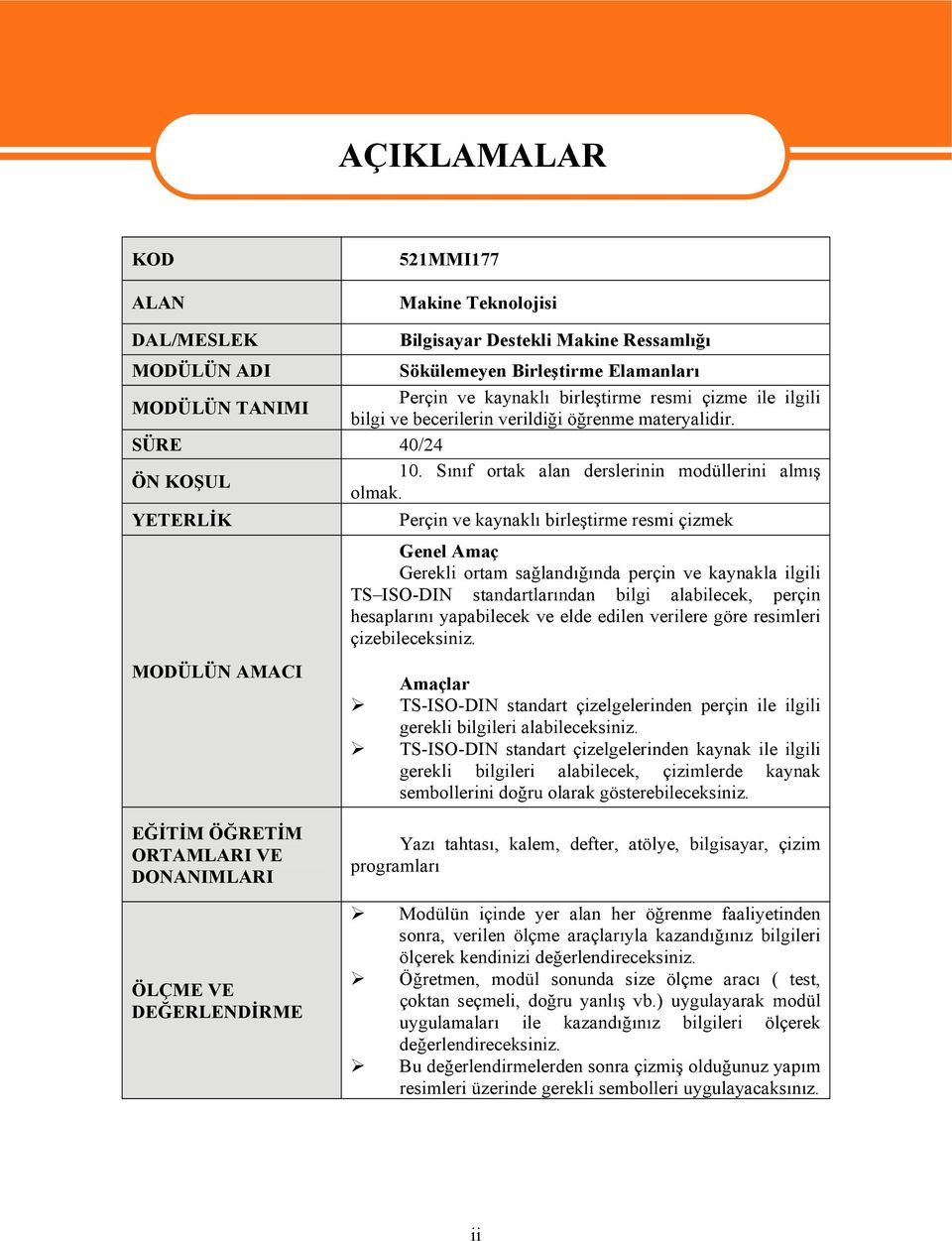 YETERLİK Perçin ve kaynaklı birleştirme resmi çizmek MODÜLÜN AMACI Genel Amaç Gerekli ortam sağlandığında perçin ve kaynakla ilgili TS ISO-DIN standartlarından bilgi alabilecek, perçin hesaplarını