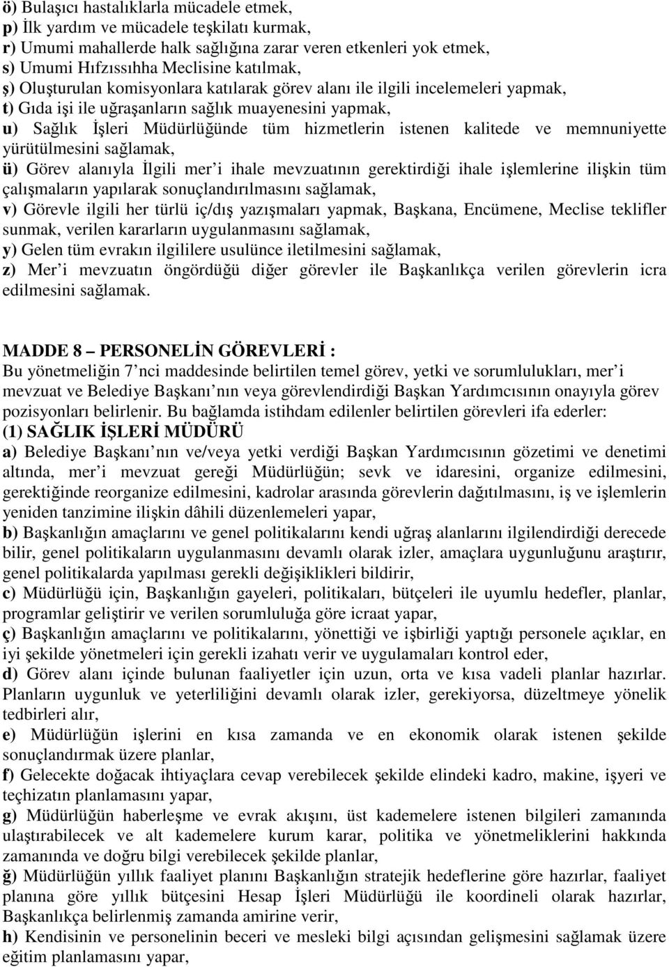 ve memnuniyette yürütülmesini sağlamak, ü) Görev alanıyla İlgili mer i ihale mevzuatının gerektirdiği ihale işlemlerine ilişkin tüm çalışmaların yapılarak sonuçlandırılmasını sağlamak, v) Görevle