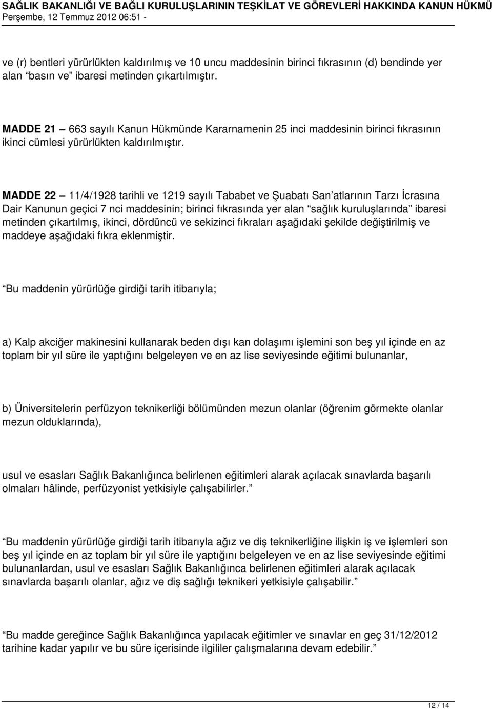 MADDE 22 11/4/1928 tarihli ve 1219 sayılı Tababet ve Şuabatı San atlarının Tarzı İcrasına Dair Kanunun geçici 7 nci maddesinin; birinci fıkrasında yer alan sağlık kuruluşlarında ibaresi metinden