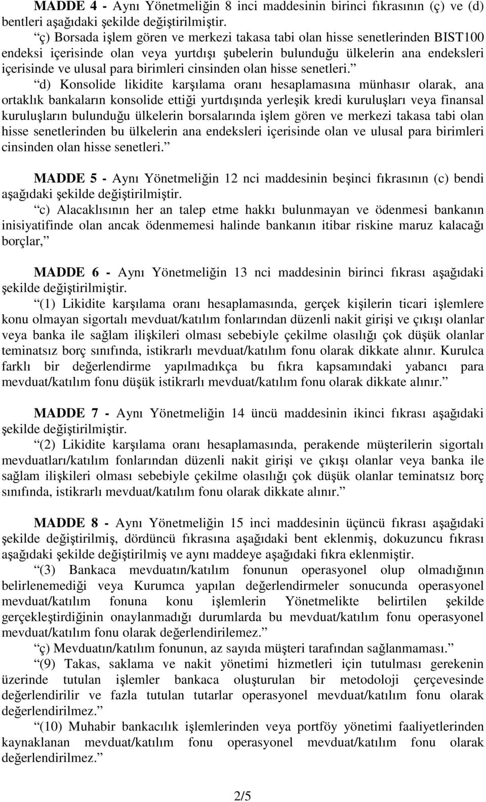 d) Konsolide likidite karşılama oranı hesaplamasına münhasır olarak, ana ortaklık bankaların konsolide ettiği yurtdışında yerleşik kredi kuruluşları veya finansal kuruluşların bulunduğu ülkelerin