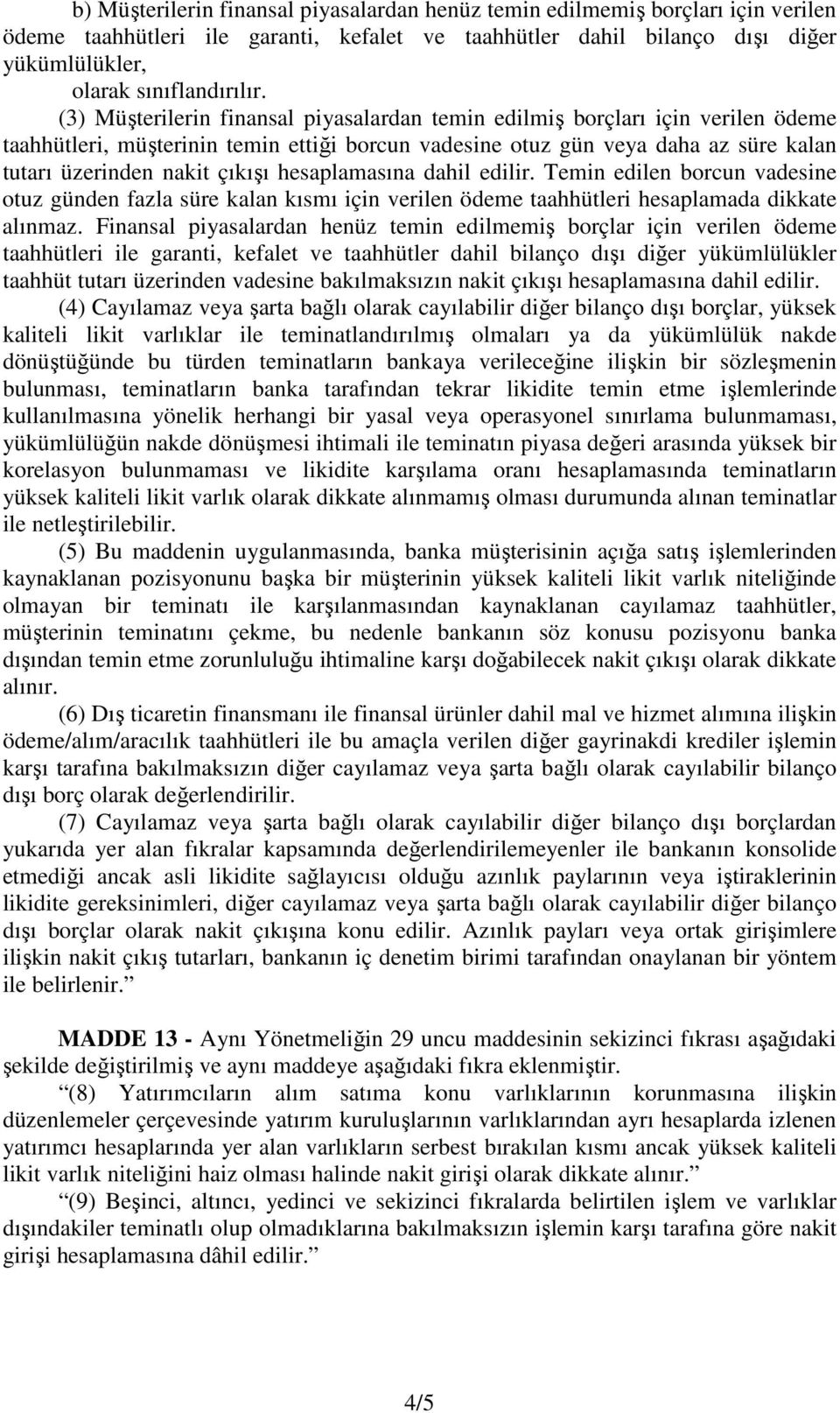 hesaplamasına dahil edilir. Temin edilen borcun vadesine otuz günden fazla süre kalan kısmı için verilen ödeme taahhütleri hesaplamada dikkate alınmaz.