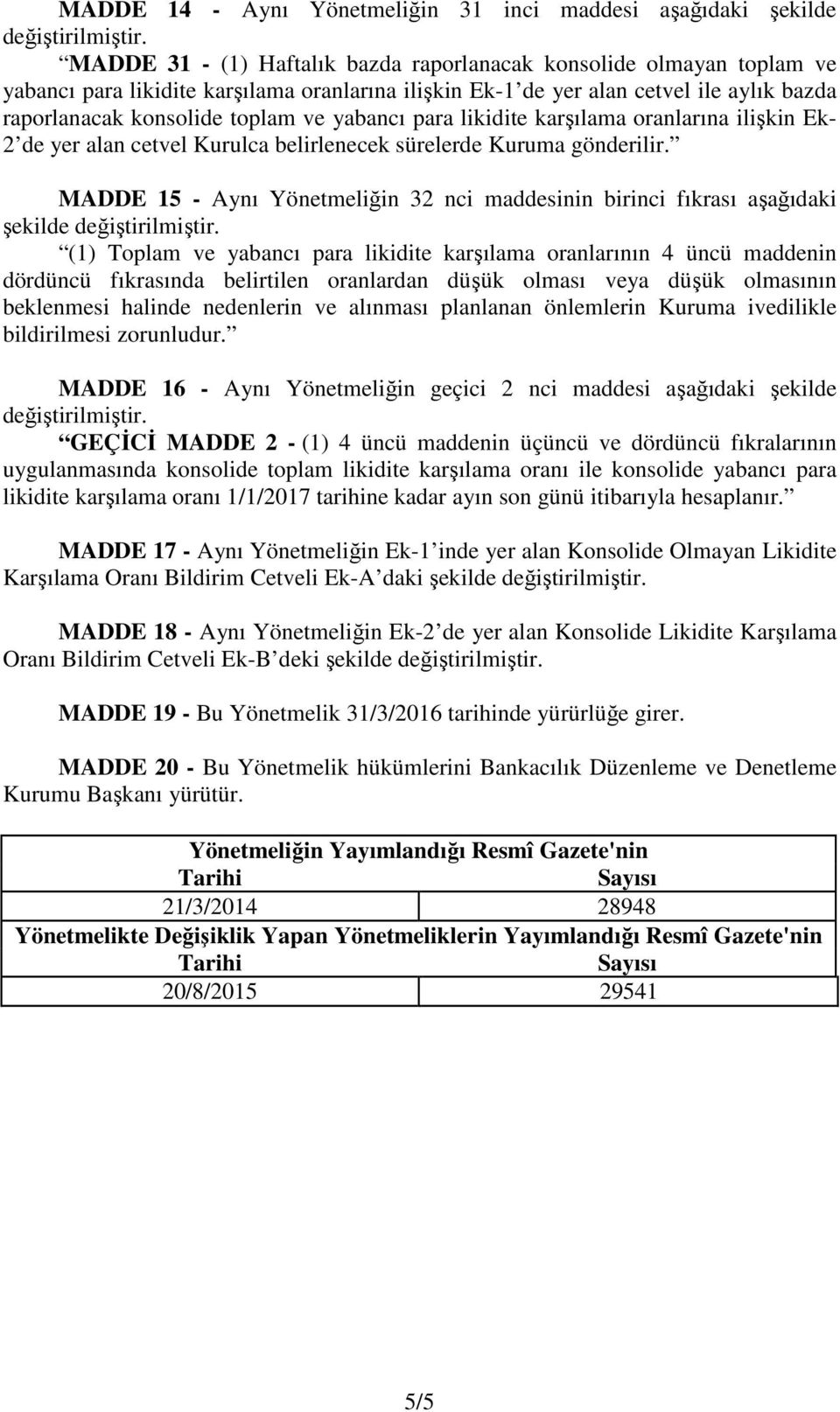 MADDE 15 - Aynı Yönetmeliğin 32 nci maddesinin birinci fıkrası aşağıdaki (1) Toplam ve yabancı para likidite karşılama oranlarının 4 üncü maddenin dördüncü fıkrasında belirtilen oranlardan düşük