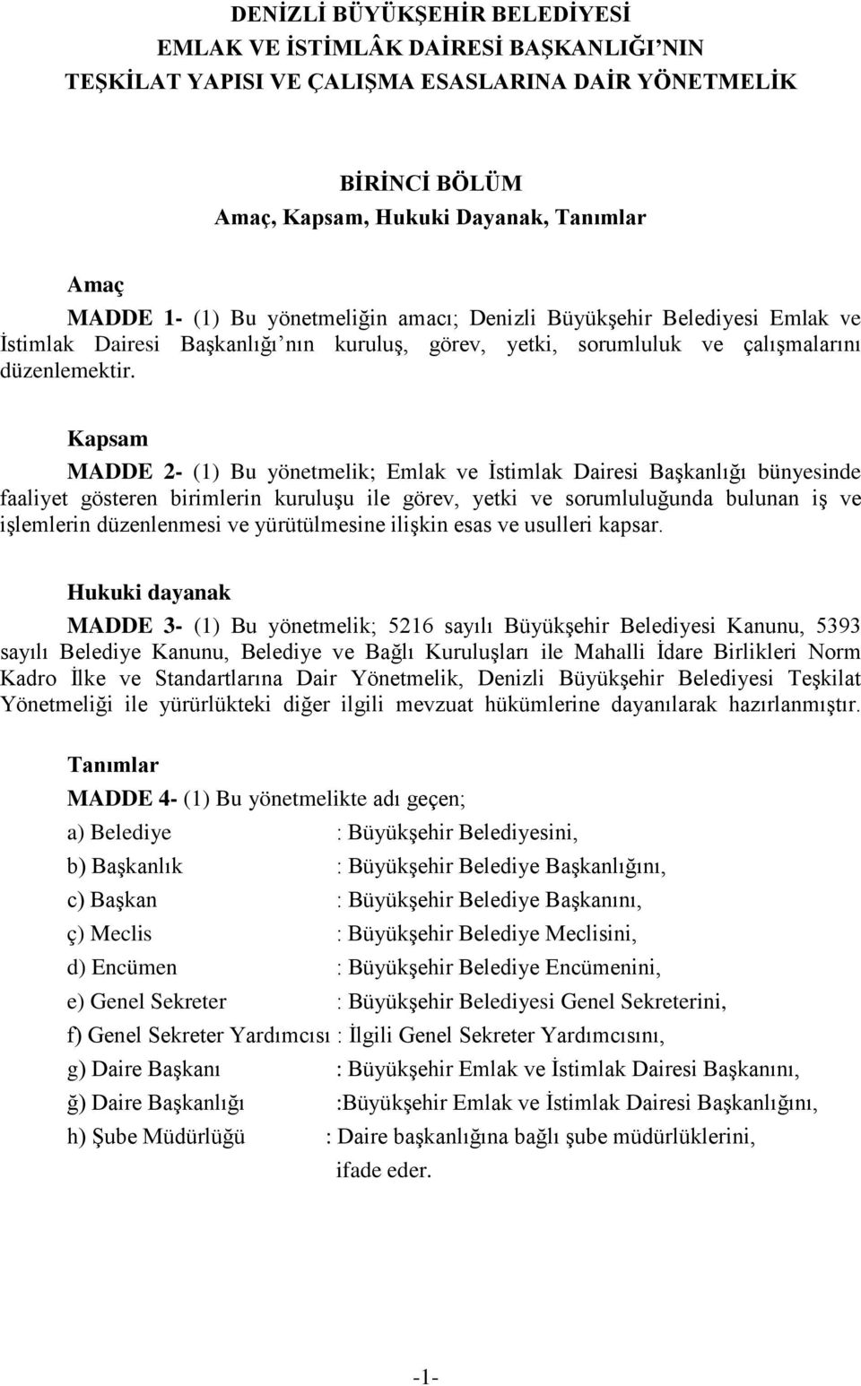 Kapsam MADDE 2- (1) Bu yönetmelik; Emlak ve İstimlak Dairesi Başkanlığı bünyesinde faaliyet gösteren birimlerin kuruluşu ile görev, yetki ve sorumluluğunda bulunan iş ve işlemlerin düzenlenmesi ve