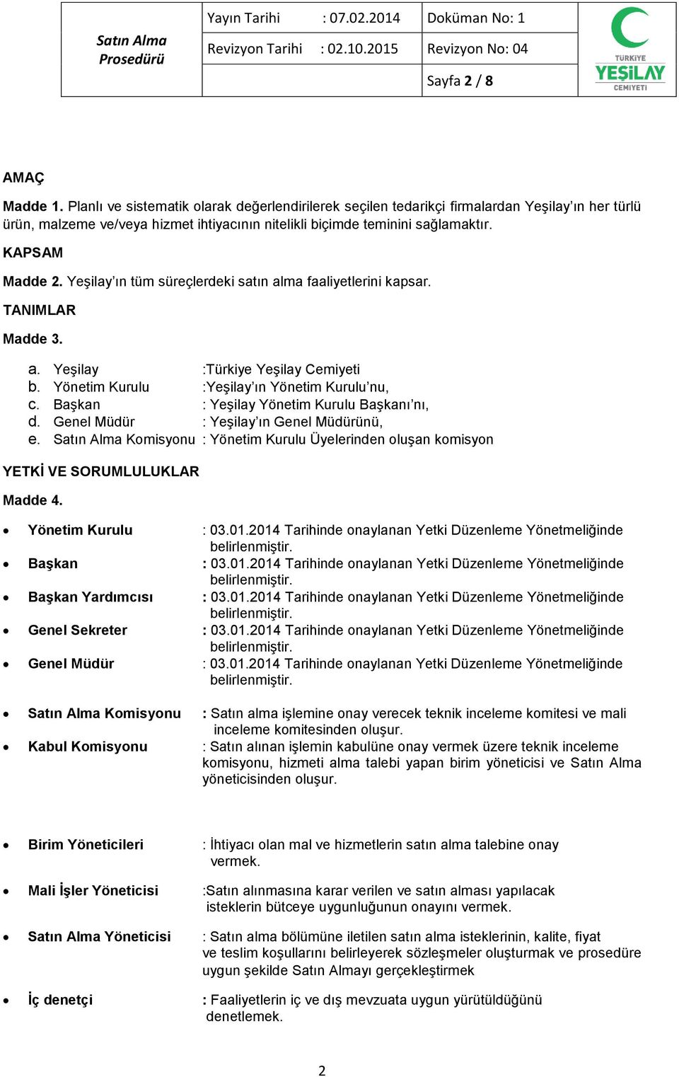 Yeşilay ın tüm süreçlerdeki satın alma faaliyetlerini kapsar. TANIMLAR Madde 3. a. Yeşilay :Türkiye Yeşilay Cemiyeti b. Yönetim Kurulu :Yeşilay ın Yönetim Kurulu nu, c.