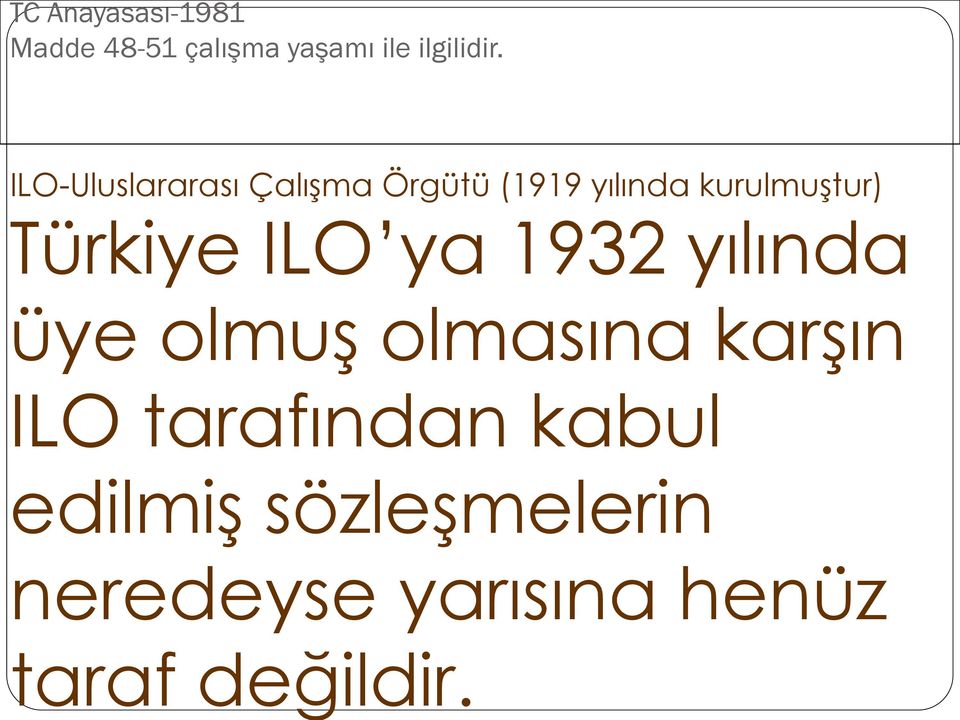Türkiye ILO ya 1932 yılında üye olmuş olmasına karşın ILO